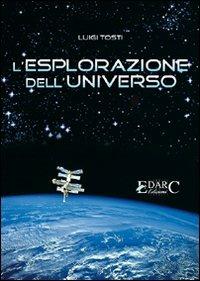 L'esplorazione dell'universo - Luigi Tosti - Libro Edarc 2007 | Libraccio.it