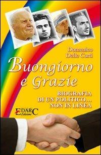 Buongiorno e grazie. Biografia di un politico non in linea - Domenico Delle Curti - Libro Edarc Edizioni 2008 | Libraccio.it