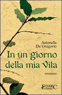 In un giorno della mia vita - Antonella De Gregorio - Libro Edarc Edizioni 2008 | Libraccio.it