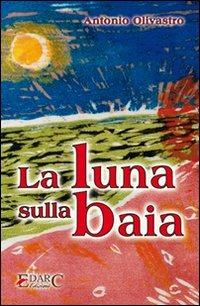 La luna sulla baia - Antonio Olivastro - Libro Edarc Edizioni 2008 | Libraccio.it