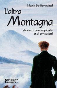 L'altra montagna. Storie di arrampicate e di emozioni - Nicola De Benedetti - Libro Edarc 2016 | Libraccio.it