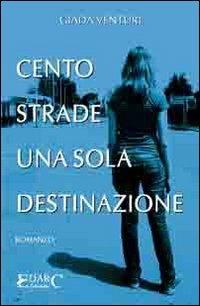 Cento strade, una sola destinazione - Giada Venturi - Libro Edarc 2009, Aldeberan | Libraccio.it