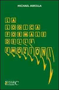 La logica formale delle emozioni - Michael Mirolla - Libro Edarc 2009, Aldeberan | Libraccio.it