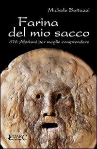 Farina del mio sacco. 676 aforismi per meglio comprendere - Michele Bottazzi - Libro Edarc Edizioni 2016, Sestante | Libraccio.it