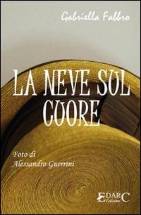 La neve sul cuore. Ediz. illustrata - Gabriella Fabbro - Libro Edarc Edizioni 2009, Calliope | Libraccio.it