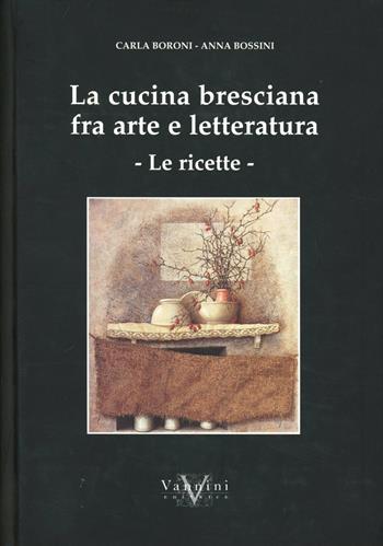 La cucina bresciana tra arte e letteratura. Le ricette - Carla Boroni, Anna Bossini - Libro Vannini 2004 | Libraccio.it
