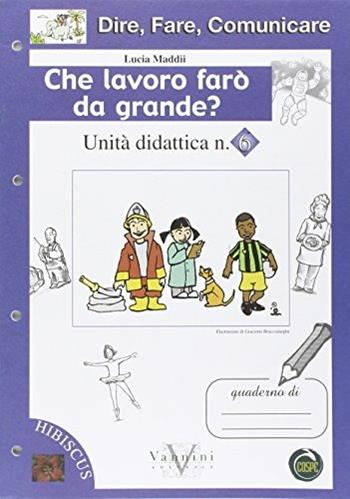 Dire, fare, comunicare. Che lavoro farò da grande? Per la Scuola elementare - Lucia Maddii - Libro Vannini 2006 | Libraccio.it