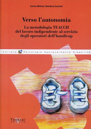 Verso l'autonomia. La metodologia t.e.a.c.c.h. del lavoro indipendente al servizio degli operatori dell'handicap - Enrico Micheli, Marilena Zacchini - Libro Vannini 2006, Gea | Libraccio.it