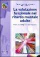 La valutazione funzionale nel ritardo mentale adulto. Aspetti metodologici e strumenti operativi - Maurizio Pilone, Roberto Cavagnola, Francesco Fioriti - Libro Vannini 2006, Gea | Libraccio.it