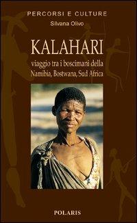 Kalahari. Viaggio fra i Boscimani di Namibia, Botswana, Sud Africa - Silvana Olivo - Libro Polaris 2002, Percorsi e culture | Libraccio.it