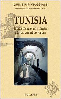 Tunisia. Le città costiere, i siti romani e le oasi a nord del Sahara - Maria Teresa Grassi, Robo Gabr'Aoun - Libro Polaris 2002, Guide per viaggiare | Libraccio.it