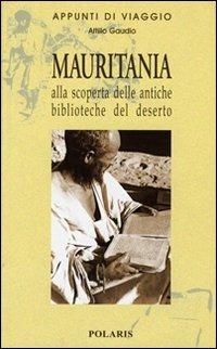 Mauritania. Alla scoperta delle antiche biblioteche del deserto - Attilio Gaudio - Libro Polaris 2002, Appunti di viaggio | Libraccio.it