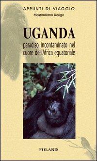 Uganda. Un paradiso all'equatore - Massimiliano Dorigo - Libro Polaris 2003, Appunti di viaggio | Libraccio.it