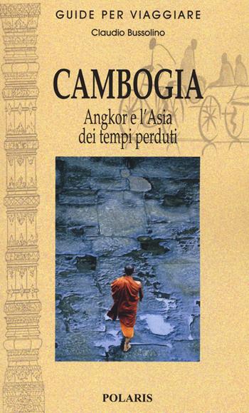 Cambogia. Angkor e l'Asia dei tempi perduti - Claudio Bussolino - Libro Polaris 2015, Guide per viaggiare | Libraccio.it