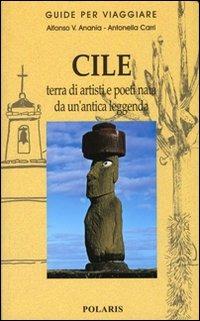 Cile. Terra di artisti e poeti nata da un'antica leggenda - Alfonso V. Anania, Antonella Carri - Libro Polaris 2004, Guide per viaggiare | Libraccio.it