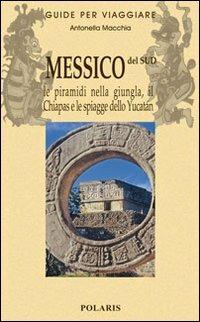 Messico del sud. Le piramidi nella giungla, il Chiapas e le spiagge dello Yucatan. Vol. 2 - Antonella Macchia - Libro Polaris 2005, Guide per viaggiare | Libraccio.it