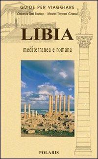 Libia. Mediterranea e romana - Oriana Dal Bosco, Maria Teresa Grassi - Libro Polaris 2005, Guide per viaggiare | Libraccio.it
