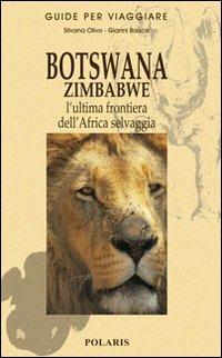 Botswana e Zimbabwe. L'ultima frontiera dell'Africa selvaggia - Gianni Bauce, Silvana Olivo - Libro Polaris 2006, Guide per viaggiare | Libraccio.it
