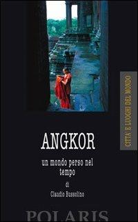 Angkor. Un mondo perso nel tempo - Claudio Bussolino - Libro Polaris 2004, Città e luoghi del mondo | Libraccio.it