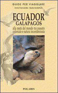 Ecuador-Galapagos. Alla metà del mondo tra passato coloniale e natura incontaminata - Ennio Francavilla, Giulia Scalettaris - Libro Polaris 2006, Guide per viaggiare | Libraccio.it