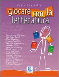 Giocare con la letteratura - Carlo Guastalla - Libro Alma 2008, Ascoltare leggere parlare scrivere | Libraccio.it