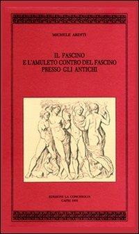 Il fascino e l'amuleto contro il fascino del fascino presso gli antichi - Michele Arditi - Libro Edizioni La Conchiglia 1991, Cypraea | Libraccio.it
