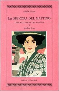 La signora del mattino. Con antologia dei «Mosconi» di Matilde Serao - Angela Sarcina - Libro Edizioni La Conchiglia 1995, Atyidae | Libraccio.it