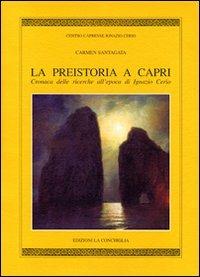 La preistoria a Capri. Cronaca delle ricerche all'epoca di Ignazio C erio - Carmen Santagata - Libro Edizioni La Conchiglia 1999, Fuori collana | Libraccio.it