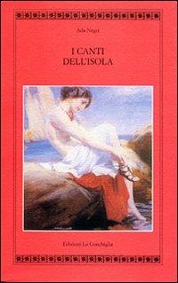 Canti dell'isola - Ada Negri - Libro Edizioni La Conchiglia 2000, Atyidae | Libraccio.it