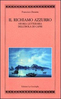 Il richiamo azzurro. Storia letteraria dell'isola di Capri - Francesco Durante - Libro Edizioni La Conchiglia 2000, Atyidae | Libraccio.it