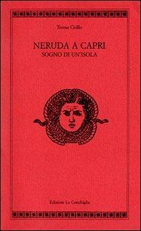 Neruda a Capri. Sogno di un'isola - Teresa Cirillo - Libro Edizioni La Conchiglia 2001, Atyidae | Libraccio.it