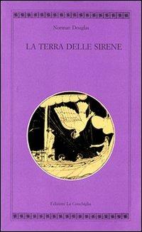 Terra delle sirene - Norman Douglas - Libro Edizioni La Conchiglia 2002, Atyidae | Libraccio.it