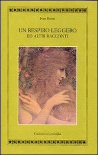 Un respiro leggero ed altri racconti - Ivan A. Bunin - Libro Edizioni La Conchiglia 2002, Atyidae | Libraccio.it