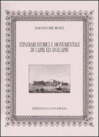 Itinerari storici e monumentali di Capri ed Anacapri - Salvatore Borà - Libro Edizioni La Conchiglia 2002, Neptunea | Libraccio.it
