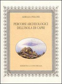 Percorsi archeologici dell'isola di Capri - Adelia Pelosi - Libro Edizioni La Conchiglia 2003, Neptunea | Libraccio.it