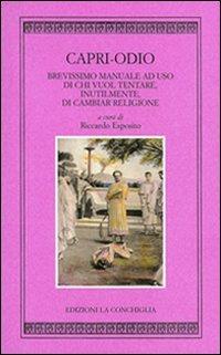 Capri odio. Brevissimo manuale ad uso di chi vuol tentare, inutilmente di cambiar religione  - Libro Edizioni La Conchiglia 2004, Harpa | Libraccio.it