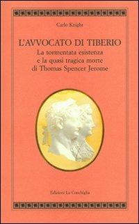 L'avvocato di Tiberio. La tormentata esistenza e la quasi tragica morte di Thomas Spencer Jerome - Carlo Knight - Libro Edizioni La Conchiglia 2004, Atyidae | Libraccio.it