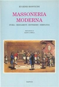 Massoneria moderna. Storia, ordinamenti, esoterismo, simbologia - Eugenio Bonvicini - Libro BastogiLibri 2007, Biblioteca massonica. Storia | Libraccio.it