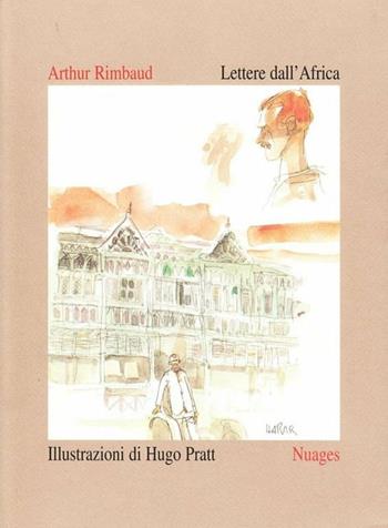 Lettere dall'Africa - Arthur Rimbaud, Hugo Pratt - Libro Nuages 1996, Nuages | Libraccio.it