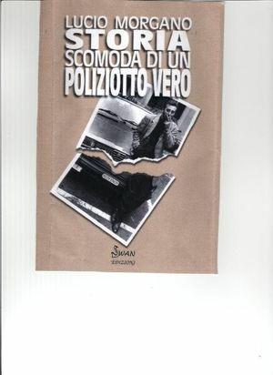 Storia scomoda di un poliziotto vero - Lucio Morgano - Libro Swan 2002, Frontiere | Libraccio.it