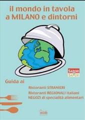 Il mondo in tavola a Milano e dintorni. Guida ai ristoranti stranieri, ristoranti regionali italiani, negozi di specialità alimentari
