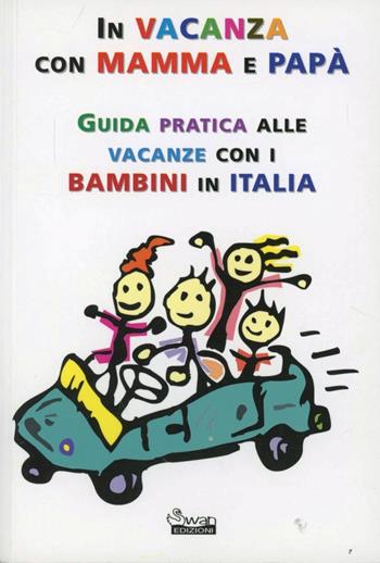 In vacanza con mamma e papà. Guida pratica alle vacanze con i bambini in Italia  - Libro Swan 2012, Guide tematiche | Libraccio.it