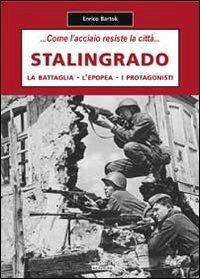 Stalingrado... Come l'acciaio resiste la città. La battaglia, l'epopea, i protagonisti - Enrico Bartok - Libro Swan 2009, Frontiere | Libraccio.it