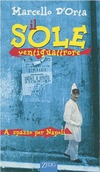 Il sole ventiquattrore. A spasso per Napoli - Marcello D'Orta - Libro Zelig 1997, Le vele | Libraccio.it
