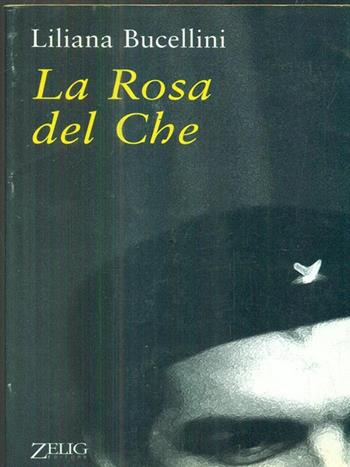 La rosa del Che - Liliana Bucellini - Libro Zelig 1998, Le vele | Libraccio.it