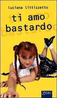 Ti amo bastardo - Luciana Littizzetto - Libro Zelig 1998, Hellzapoppin | Libraccio.it