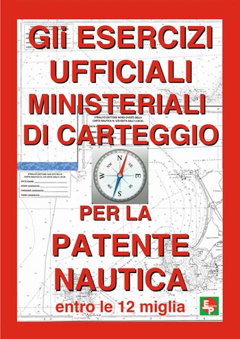 Gli esercizi ufficiali ministeriali di carteggio per la patente nautica entro le 12 miglia  - Libro EDPP 2017 | Libraccio.it