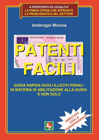 Patenti facili. Guida rapida sugli illeciti penali in materia di abilitazione alla guida e non solo. Annotato con la giurisprudenza - Ambrogio Moccia - Libro EDPP 2018 | Libraccio.it