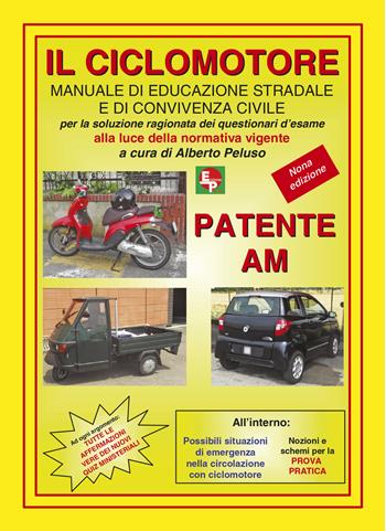 Patente AM. Il ciclomotore. Manuale di educazione stradale e di convivenza civile per la soluzione ragionata dei questionari d'esame  - Libro EDPP 2017 | Libraccio.it