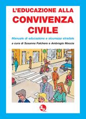 L' educazione alla convivenza civile. Manuale di educazione e sicurezza stradale.